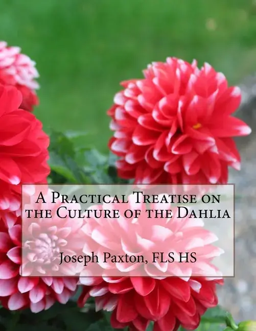 A Practical Treatise On The Culture Of The Dahlia – Historic Gardening Manual (Paperback) 1