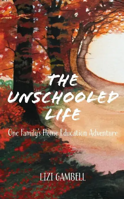 The Unschooled Life: A Family’S Journey Through Self-Directed Home Education - Paperback 1